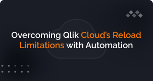 Overcoming Qlik Cloud’s Reload Limitations with Automation