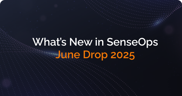 What’s New in SenseOps: June Drop 2025